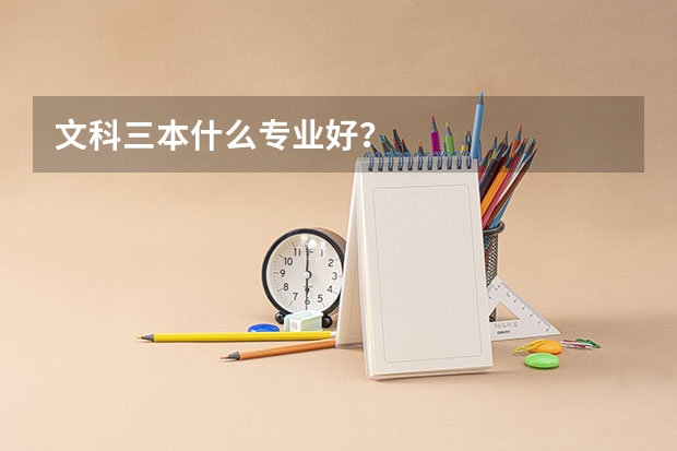 文科三本什么专业好？