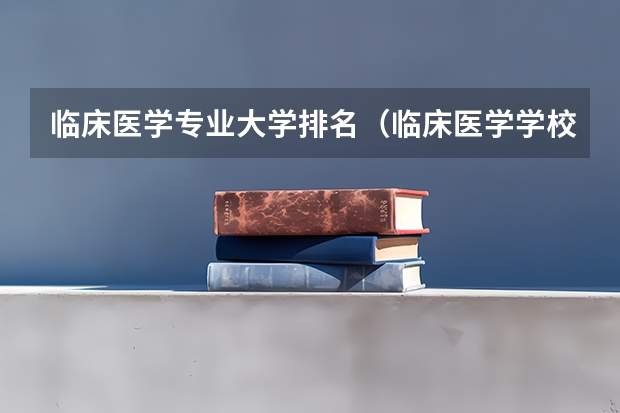 临床医学专业大学排名（临床医学学校（二本）排名？）