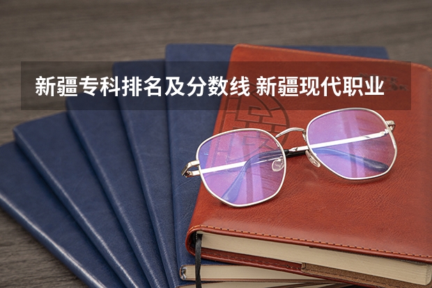 新疆专科排名及分数线 新疆现代职业技术学院分数线