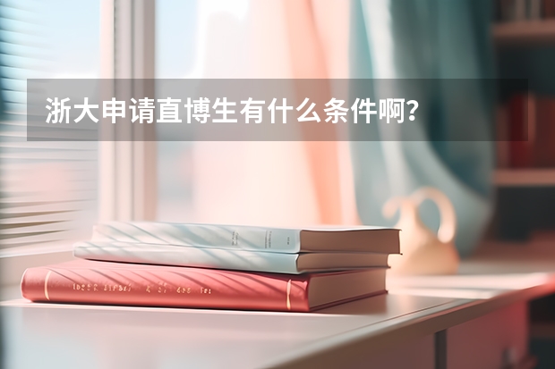 浙大申请直博生有什么条件啊？