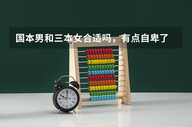 国本男和三本女合适吗，有点自卑了