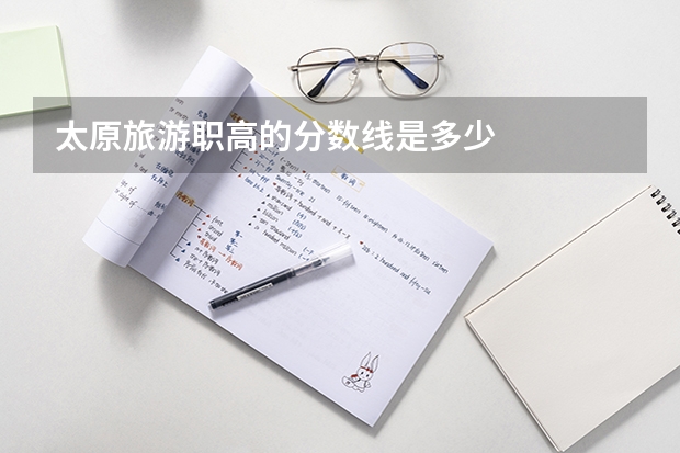 太原旅游职高的分数线是多少