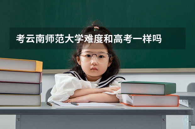 考云南师范大学难度和高考一样吗