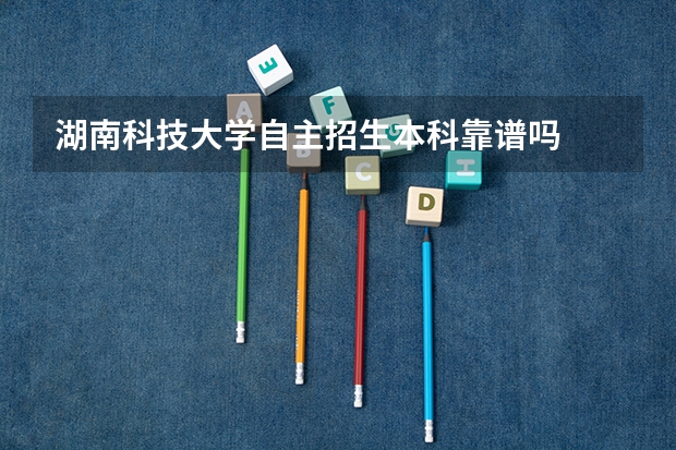 湖南科技大学自主招生本科靠谱吗