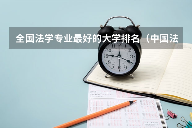 全国法学专业最好的大学排名（中国法律专业最好的大学）