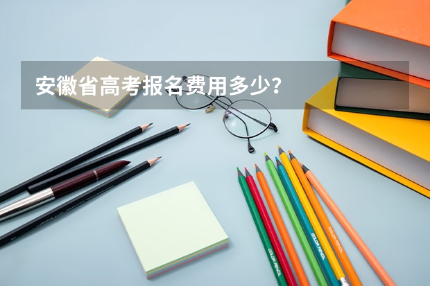 安徽省高考报名费用多少？