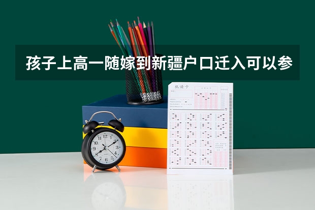 孩子上高一随嫁到新疆户口迁入可以参加高考吗