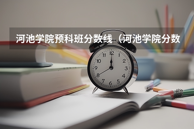 河池学院预科班分数线（河池学院分数线）