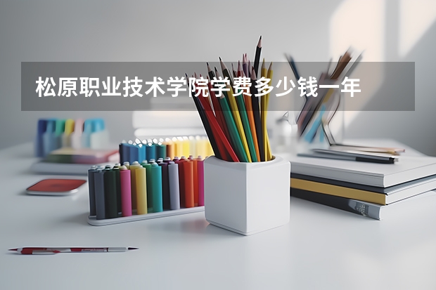 松原职业技术学院学费多少钱一年