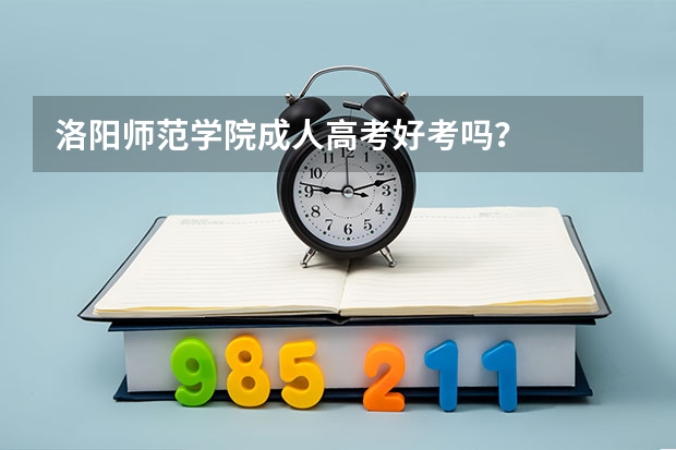 洛阳师范学院成人高考好考吗?