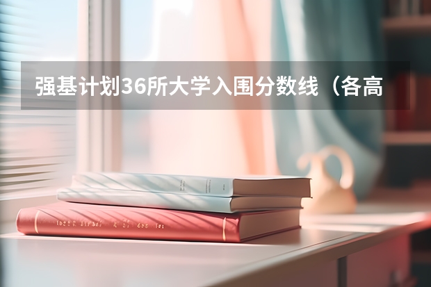 强基计划36所大学入围分数线（各高校强基计划入围分数线）
