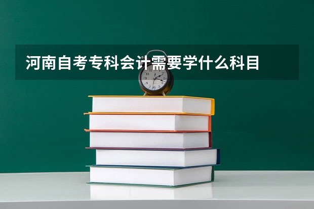 河南自考专科会计需要学什么科目
