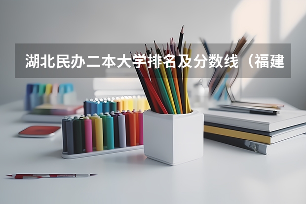 湖北民办二本大学排名及分数线（福建省各个学校高职单招类录取分数线）