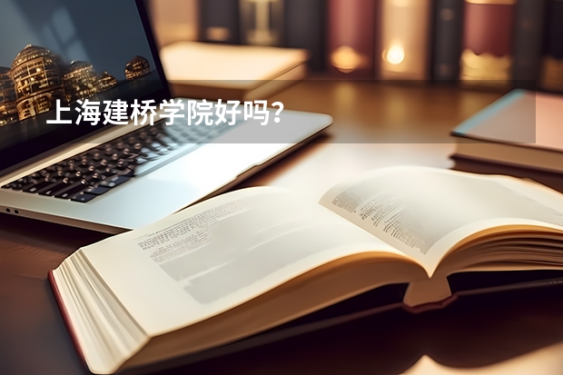 上海建桥学院好吗？