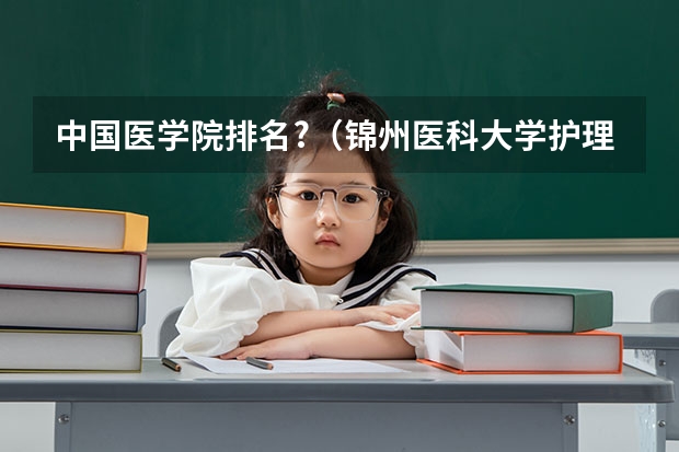 中国医学院排名?（锦州医科大学护理研究生分数线）