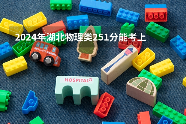 2024年湖北物理类251分能考上什么大学?