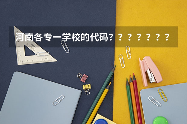 河南各专一学校的代码？？？？？？？？？？？？？？？、 商丘工学院招生代码河南