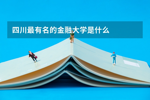 四川最有名的金融大学是什么