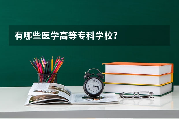 有哪些医学高等专科学校?