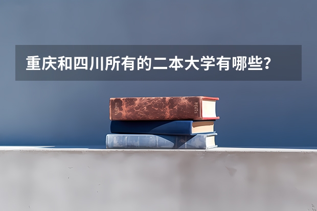 重庆和四川所有的二本大学有哪些？