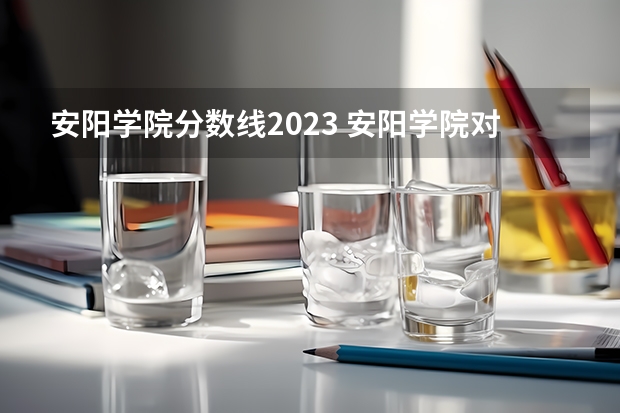 安阳学院分数线2023 安阳学院对口升学专科分数线
