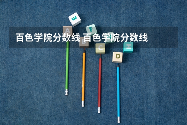 百色学院分数线 百色学院分数线