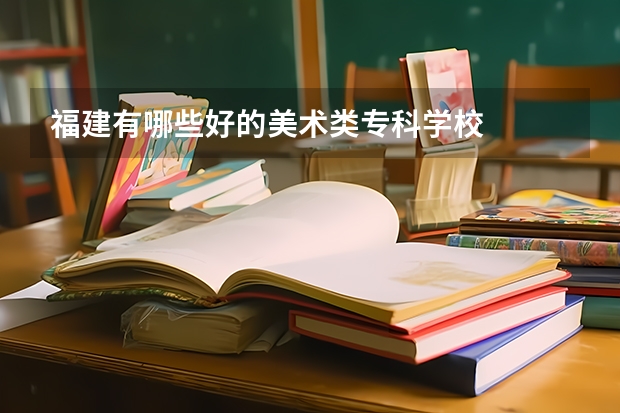 福建有哪些好的美术类专科学校