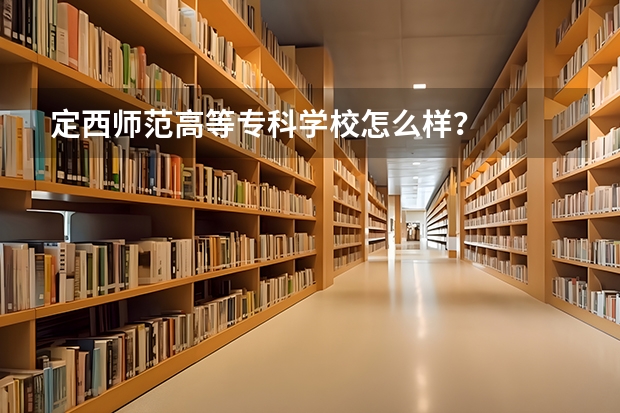 定西师范高等专科学校怎么样？