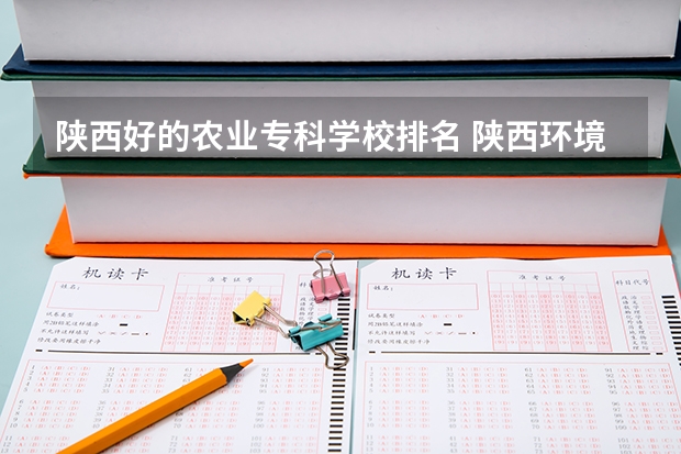 陕西好的农业专科学校排名 陕西环境好的专科学校