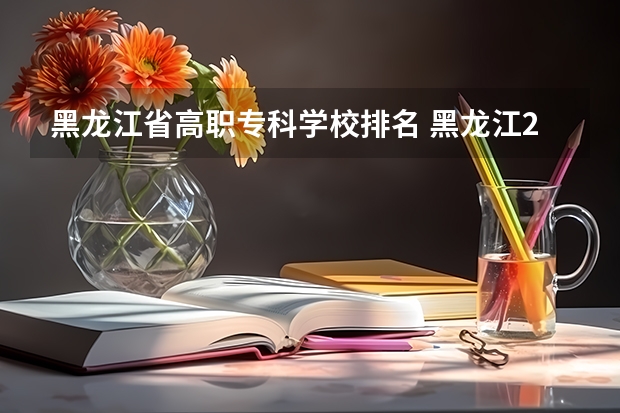 黑龙江省高职专科学校排名 黑龙江200分左右的专科学校