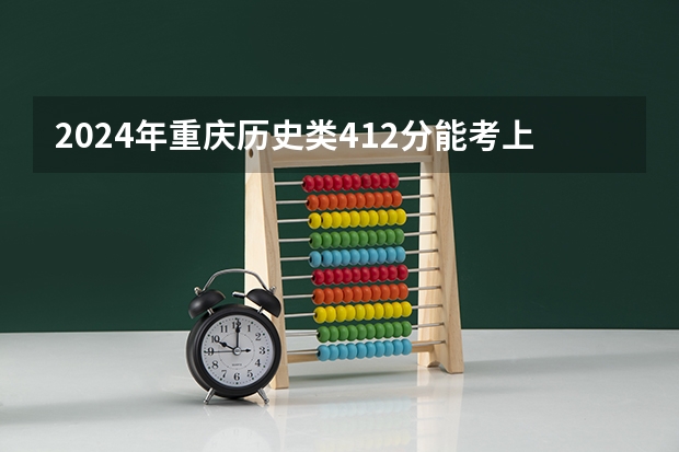 2024年重庆历史类412分能考上什么大学?