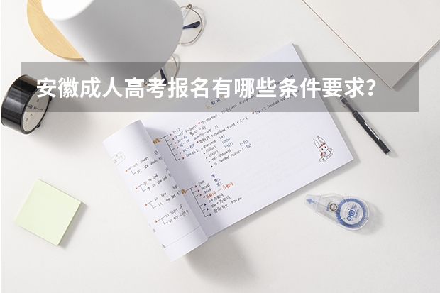 安徽成人高考报名有哪些条件要求？