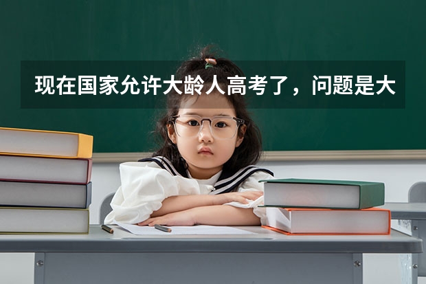 现在国家允许大龄人高考了,问题是大学会录取吗?在分数达到的情况下,一般都是什么状况啊?谢了