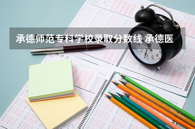 承德师范专科学校录取分数线 承德医学院专科护理分数线