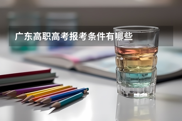 广东高职高考报考条件有哪些