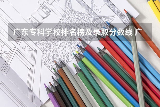 广东专科学校排名榜及录取分数线 广州高职学校排名榜