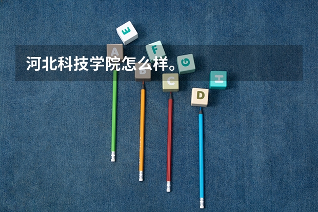 河北科技学院怎么样。