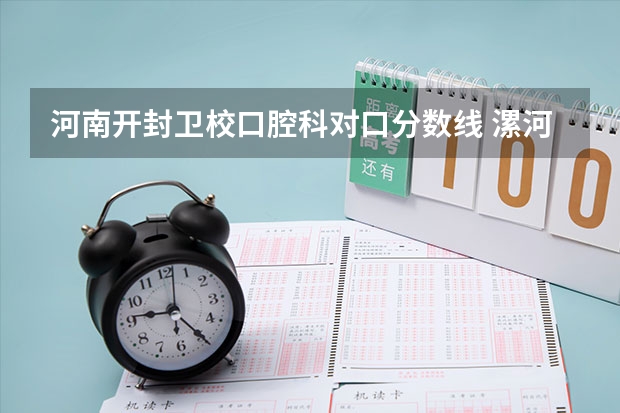 河南开封卫校口腔科对口分数线 漯河医专口腔医学录取分数线