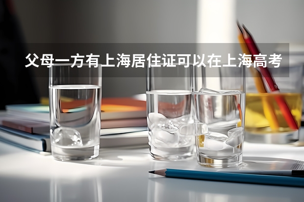 父母一方有上海居住证可以在上海高考吗