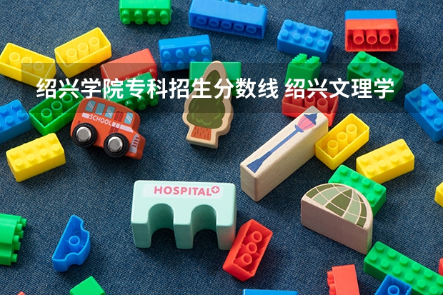 绍兴学院专科招生分数线 绍兴文理学院录取分数线