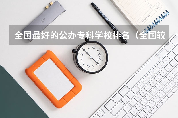 全国最好的公办专科学校排名（全国较好的专科学校排名）