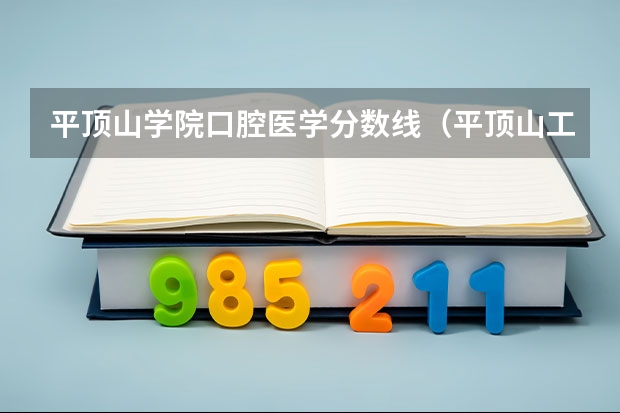 平顶山学院口腔医学分数线（平顶山工业职业技术学院护理对口分数线）
