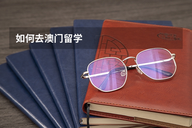 如何去澳门留学
