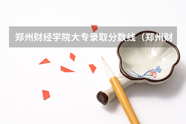 郑州财经学院大专录取分数线(郑州财经学院大专分数线)