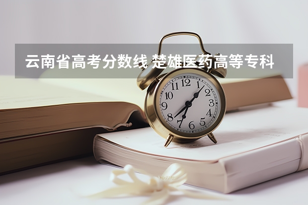 云南省高考分数线 楚雄医药高等专科学校录取分数线