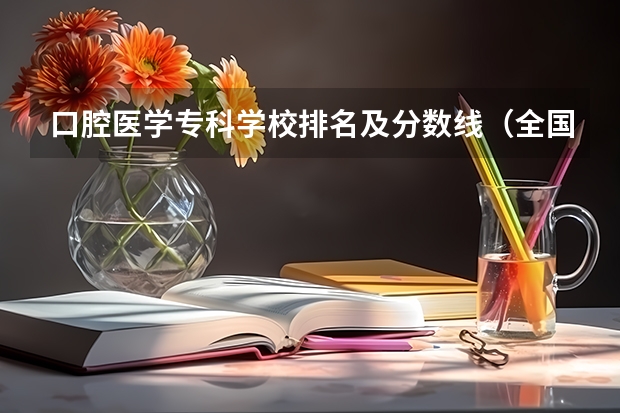 口腔医学专科学校排名及分数线（全国口腔专业院校排名）