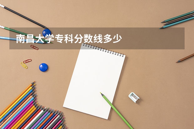 南昌大学专科分数线多少