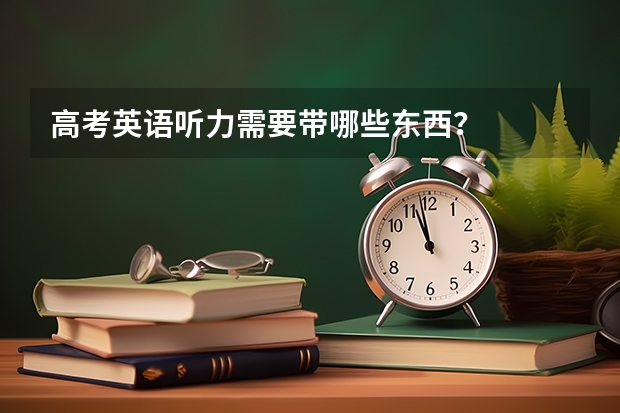 高考英语听力需要带哪些东西？