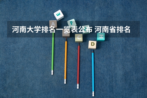 河南大学排名一览表公布 河南省排名前十的大学盘点(参考) 河南省美术专科学校排名