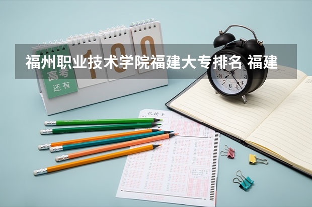 福州职业技术学院福建大专排名 福建专科院校排名